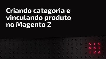 Criando categoria e vinculando produto no Magento 2