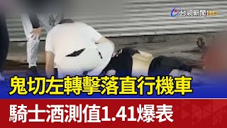 鬼切左轉擊落直行機車 騎士酒測值1.41爆表