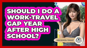 Should I Do A Work-travel Gap Year After High School? - High School Toolkit