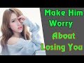 4 ways to make him worry about losing you | how to make him fear losing you | Marriage Relationship