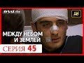 Между небом и землей 45 серия