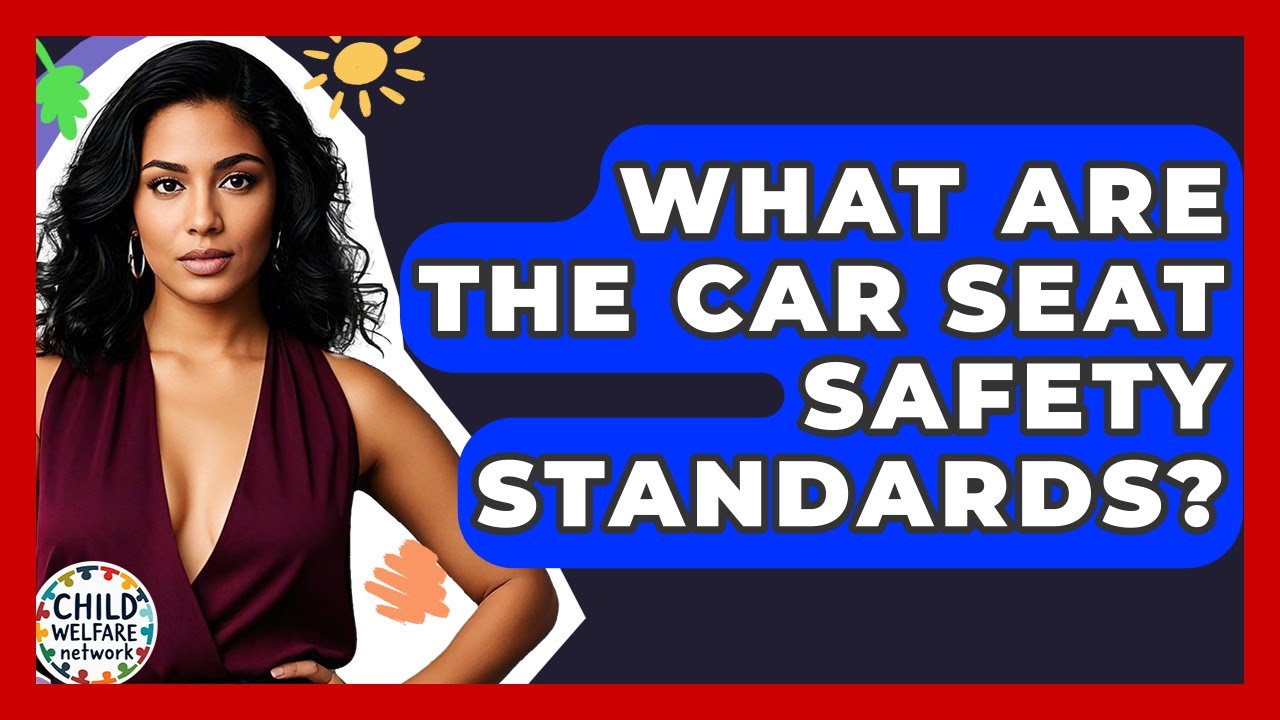 What Are The Car Seat Safety Standards? - Child Welfare Network