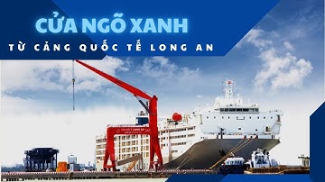 Phóng Sự: CỬA NGÕ XANH TỪ CẢNG QUỐC TẾ LONG AN