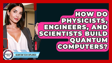 How Do Physicists, Engineers, And Scientists Build Quantum Computers? - Quantum Tech Explained