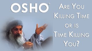 Osho Are You Killing Time Or Is Time Killing You?