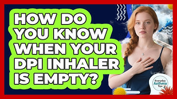 How Do You Know When Your DPI Inhaler Is Empty? - Everyday Asthma Tips