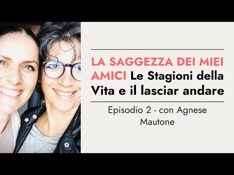 Video La Saggezza dei Miei amici - Episodio 2 - Le stagioni della vita e lasciar andare con Agnese Mautone