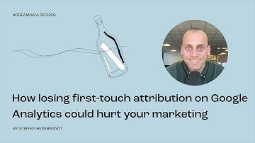 How losing first touch attribution on Google Analytics could hurt your marketing
