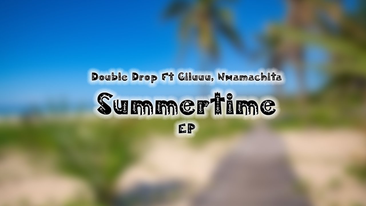 Double Drop, Giluuu, Nwamachita - Summertime (Original Mix) | WeAreiDyll Records | Afro House 2022
