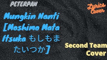 [ Lirik + Cover ] // Peterpan - Mungkin Nanti [Moshimo Mata Itsuka もしもまたいつか] // Second Team Cover