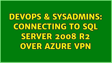 DevOps & SysAdmins: Connecting to SQL Server 2008 R2 over Azure VPN