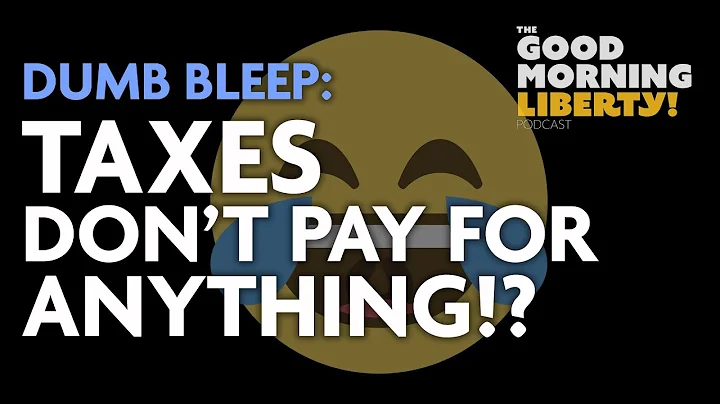 Taxes don't really pay for anything? | Good Morning Liberty | Dumb Bleep!