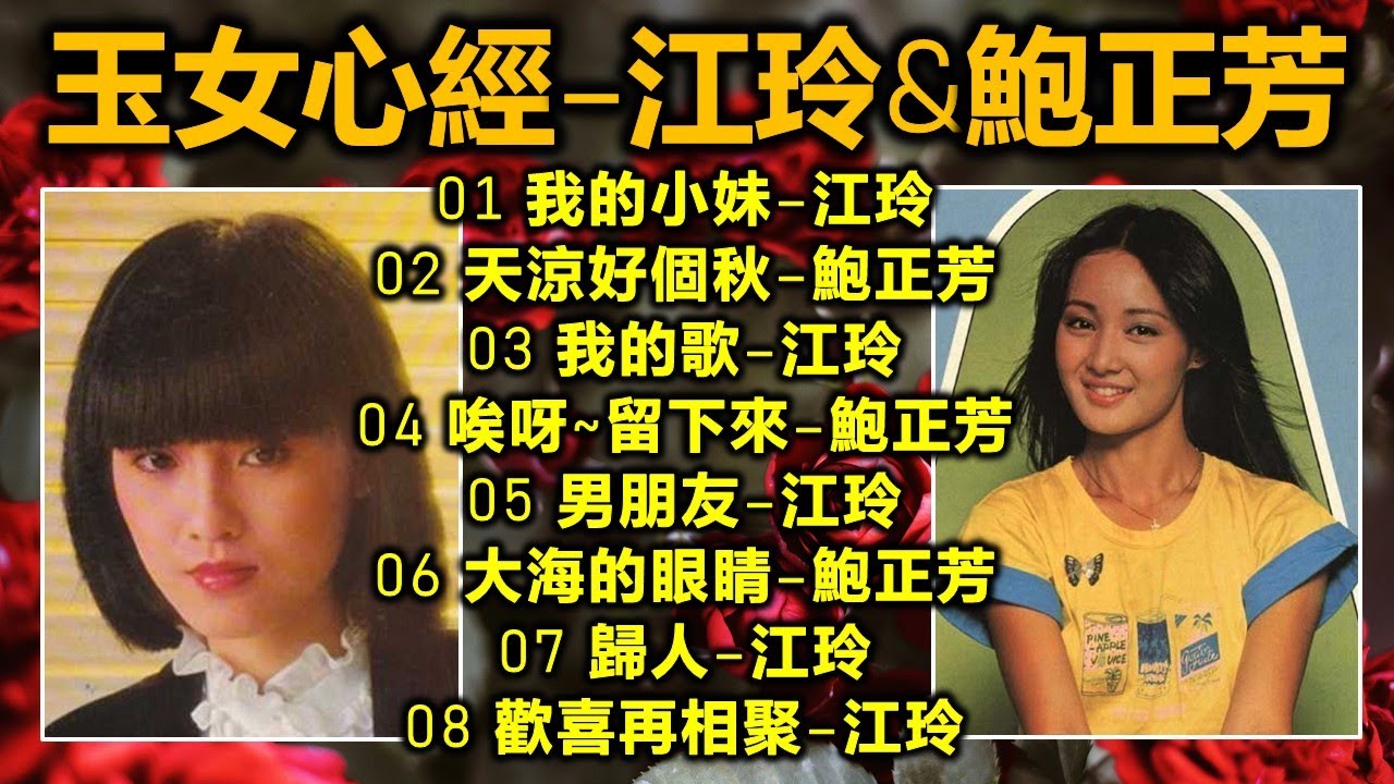 玉女心經–江玲&鮑正芳（内附歌詞）01 我的小妹–江玲；02 天涼好個秋–鮑正芳；03 我的歌–江玲；04 唉呀~留下來–鮑正芳；05 男朋友–江玲；06 大海的眼睛–鮑正芳；07 歸人–江玲
