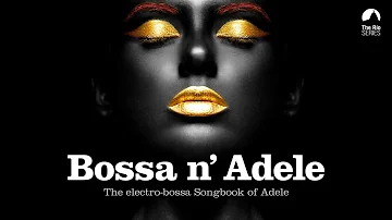 Bossa n' Adele - Full Album! - The Sexiest Electro-bossa Songbook of Adele