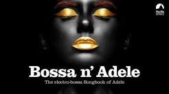 Bossa n` Adele - Full Album! - The Sexiest Electro-bossa Songbook of Adele  - Durasi: 51:44. 