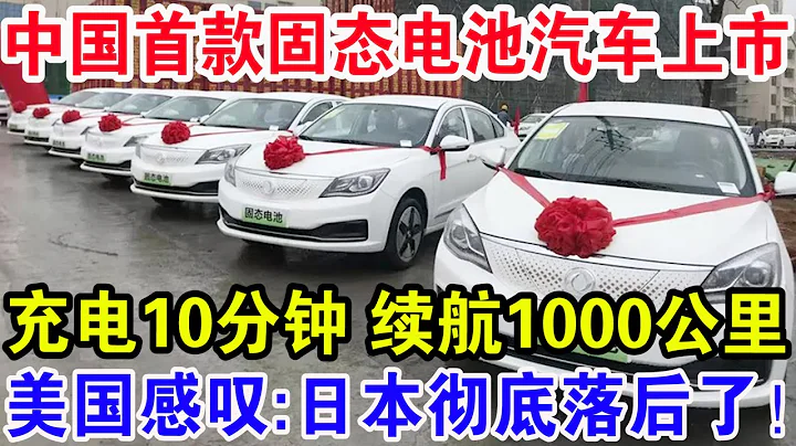 中国首款固态电池汽车上市，充电10分钟续航1000公里，美国感叹：日本彻底落后了！ - 天天要闻