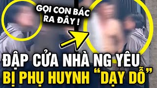 Cô gái đến ĐẬP CỬA NHÀ NGƯỜI YÊU bị phụ huynh ra giáo huấn liền có tỏ độ GÂY TRANH CÃI | Tin 3 Phút