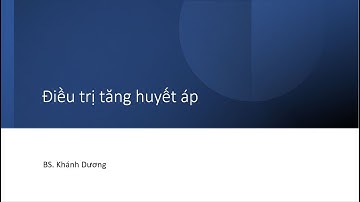 Video 1 - Tổng quan các thuốc điều trị tăng huyết áp (hypertension)