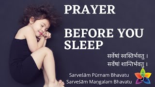 Before you go to sleep in the night, a prayer: om sarvesham svastir
bhavatu lyrics sanskrit: सर्वेषां
स्वस्तिर्भवतु ।
शान्तिर्भवतु पूर...