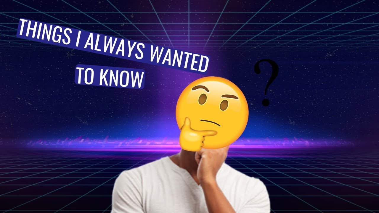 Things I Always Wanted To Know Part 1 YouTube