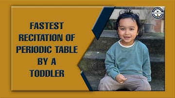 FASTEST RECITATION OF PERIODIC TABLE BY A TODDLER