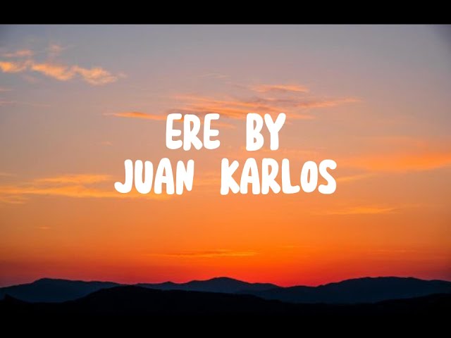 ERE LYRICS BY JUAN KARLOS class=