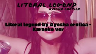 Literal legend - Ayesha Erotica - Karaoke Ver