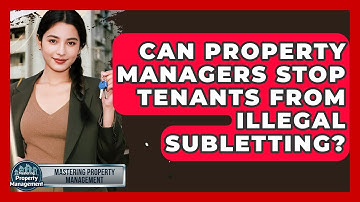 Can Property Managers Stop Tenants From Illegal Subletting? - Mastering Property Management