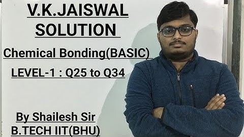 V.K.Jaiswal Solutions - Chemical Bonding (BASIC) : Level -1: Q25,Q26,Q27,Q28,Q29,Q30,Q31,Q32,Q33,Q34