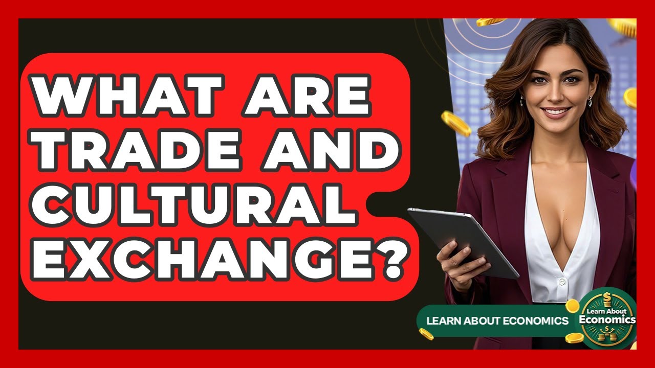 What Are Trade And Cultural Exchange? - Learn About Economics