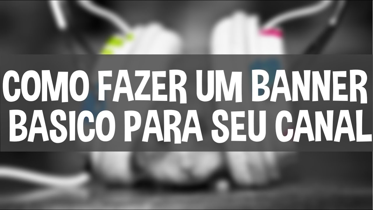 COMO FAZER UM BANNER BÁSICO PARA SEU CANAL DO YOUTUBE! - YouTube