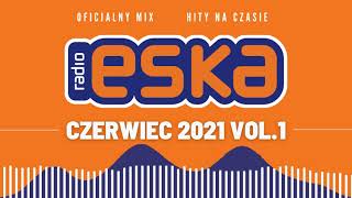 Hity na czasie Radio ESKA Czerwiec 2021 vol.1