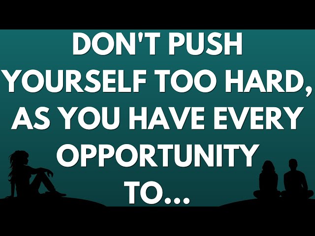 💌 Don't push yourself too hard, as you have every opportunity to... class=
