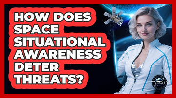 How Does Space Situational Awareness Deter Threats? - Warriors In Space