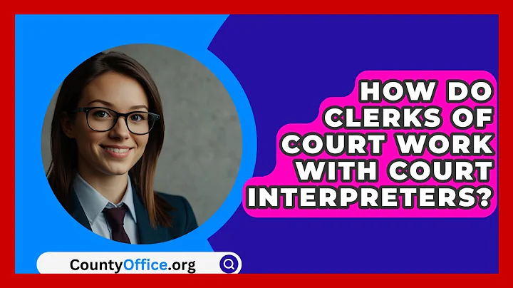 How Do Clerks Of Court Work With Court Interpreters? - CountyOffice.org