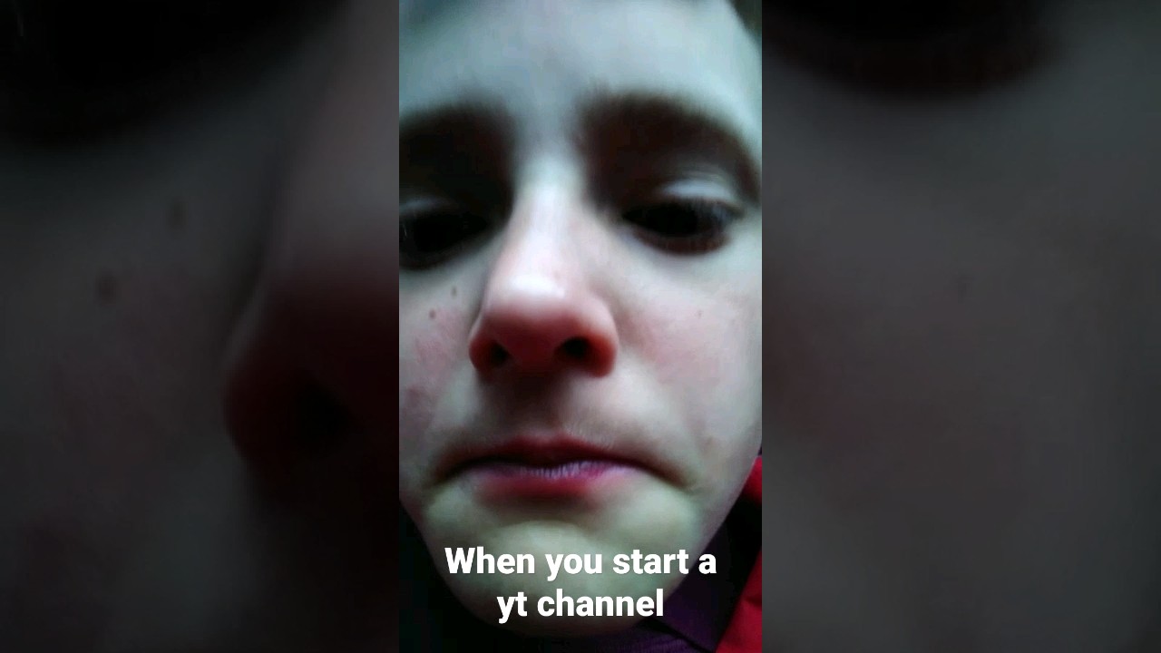 when you start a yt channel - YouTube