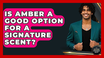 Is Amber A Good Option For A Signature Scent? - The Sharp Dressed Gent