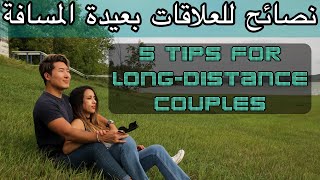5 Tips for Long Distance Relationships: قصصنا و نصائح لنجاح العلاقات بعيدة المسافة