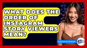 What Does The Order Of Instagram Story Viewers Mean? - Everyday-Networking