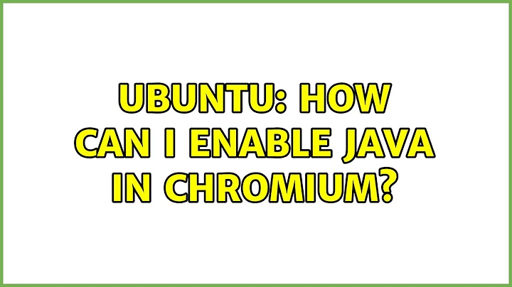 Ubuntu: How can I enable Java in Chromium? (4 solutions!)
