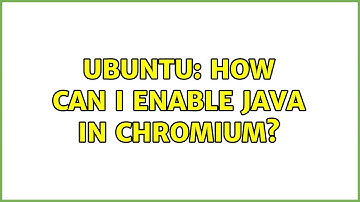 Ubuntu: How can I enable Java in Chromium? (4 solutions!)