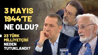 3 Mayıs 1944'te Ne Oldu? 23 Türk Milliyetçisi Neden Tutuklandı?