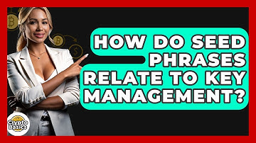 How Do Seed Phrases Relate To Key Management? - CryptoBasics360.com