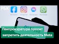 Генпрокуратура потребовала признать Meta экстремистской организацией