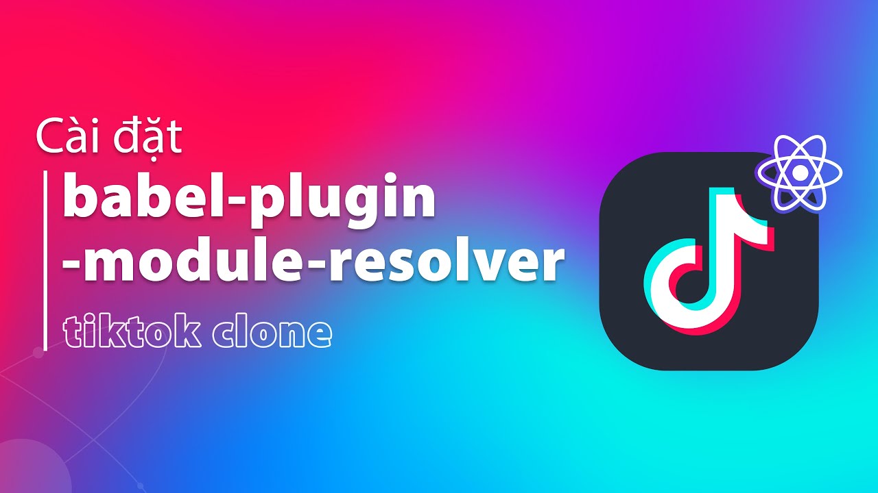 Cài Đặt Babel Plugin Module Resolver | Thực Hành Dự Án Tiktok Với Reactjs