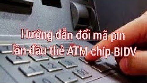 Hướng dẫn đổi mã pin lần đầu thẻ ATM chíp BIDV