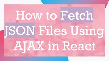 How to Fetch JSON Files Using AJAX in React