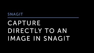 Capture Directly to an Image in Snagit