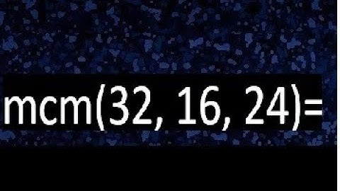 mcm de 32 , 16 y 24 , minimo comun multiplo , como se halla
