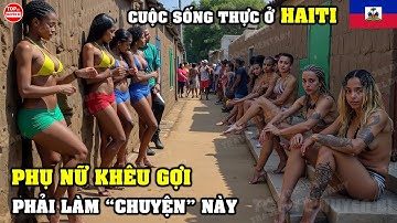 Cuộc Sống Thực Ở HAITI Quốc Gia Bạo Lực Nhất Thế Giới Có Những Cô Gái Khêu Gợi Phải Làm "Chuyện"...